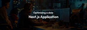 Optimizing a Slow Next.js Application