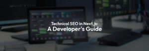 Technical SEO In Next.js: The Ultimate Developer’s Guide to Proven Success 2025